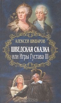 Алексей Шкваров - Шведская сказка, или Игры Густава III