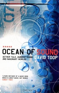 David Toop - Ocean of Sound: Aether Talk, Ambient Sound and Imaginary Worlds