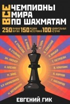 Евгений Гик - Все чемпионы мира по шахматам