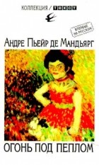 Андре Пьейр де Мандьярг - Огонь под пеплом