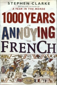 Stephen Clarke - 1000 Years of Annoying the French