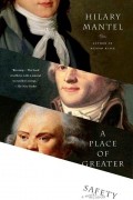 Hilary Mantel - A Place of Greater Safety