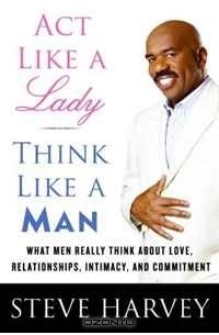 Steve Harvey - Act Like a Lady, Think Like a Man: What Men Really Think About Love, Relationships, Intimacy, and Commitment