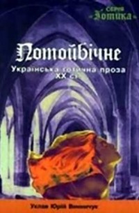 Юрій Винничук - Потойбічне. Українська ґотична проза ХХ ст. (сборник)