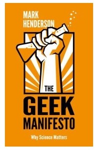 Mark Henderson - The Geek Manifesto: Why science matters