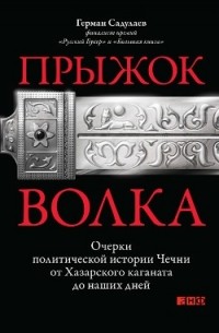 Герман Садулаев - Прыжок волка: Очерки политической истории Чечни от Хазарского каганата до наших дней