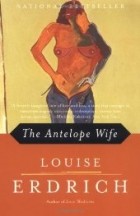 Louise Erdrich - The Antelope Wife