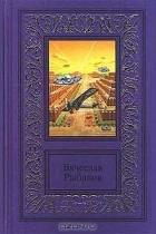 Вячеслав Рыбаков - Сочинения в двух томах. Том первый (сборник)