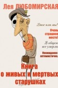 Лея Любомирская - Книга о живых и мертвых старушках
