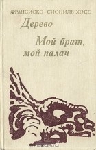 Франсиско Сиониль Хосе - Дерево. Мой брат, мой палач