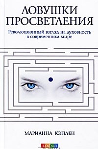 Марианна Кэплен - Ловушки просветления. Революционный взгляд на духовность в современном мире