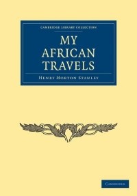 Henry Morton Stanley - My African Travels