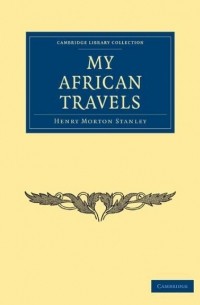 Henry Morton Stanley - My African Travels