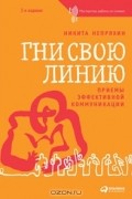 Никита Непряхин - Гни свою линию. Приемы эффективной коммуникации