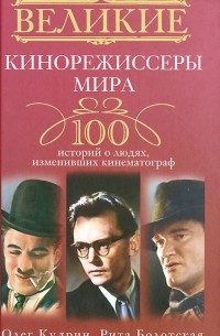  - Великие кинорежиссеры мира. 100 историй о людях, изменивших кинематограф