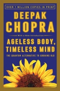 Deepak Chopra - Ageless Body, Timeless Mind: The Quantum Alternative to Growing Old