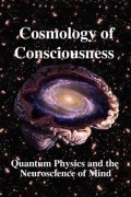  - Cosmology of Consciousness: Quantum Physics and the Neuroscience of Mind