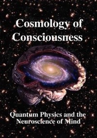  - Cosmology of Consciousness: Quantum Physics and the Neuroscience of Mind