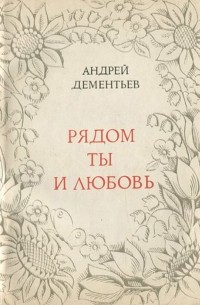 Андрей Дементьев - Рядом ты и любовь
