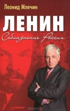 Леонид Млечин - Ленин. Соблазнение России