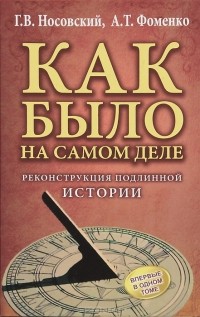 Г. В. Носовский, А. Т. Фоменко - Как было на самом деле. Реконструкция подлинной истории