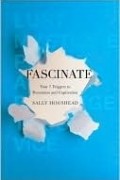 Салли Хогсхед - Fascinate: Unlocking the Secret Triggers of Influence, Persuasion, and Captivation