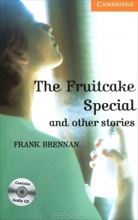 Фрэнк Бреннан - The Fruitcake Special and Other Stories: Level 4 (+ 2 CD)