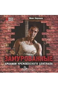 Иван Миронов - Замурованные. Хроники Кремлевского централа (аудиокнига MP3)