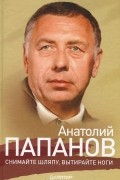 Анатолий Папанов - Анатолий Папанов. Снимайте шляпу, вытирайте ноги