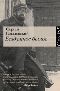 Сергей Гандлевский - Бездумное былое