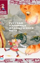 Игорь Жуков - Русская пленница французского кота: историческая сказка