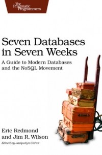  - Seven Databases in Seven Weeks: A Guide to Modern Databases and the NoSQL Movement