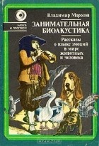 Владимир Морозов - Занимательная биоакустика. Рассказы о языке эмоций в мире животных и человека