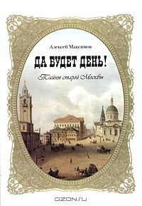 Алексей Максимов - Да будет день! Тайны старой Москвы