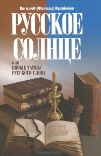 Василий (Фазиль) Ирзабеков - Русское солнце, или Новые тайны русского слова