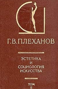 Г. В. Плеханов - Эстетика и социология искусства. В двух томах. Том 2