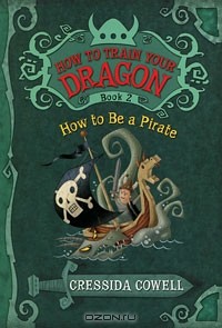 Cressida Cowell - How to Train Your Dragon Book 2: How to Be a Pirate