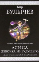 Кир Булычёв - Алиса. Девочка из будущего (сборник)