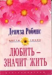 Робинс Дениза - Любить – значит жить