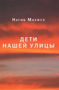 Нагиб Махфуз - Дети нашей улицы