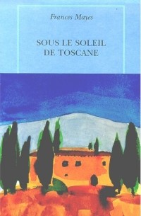 Frances Mayes - Sous le soleil de Toscane