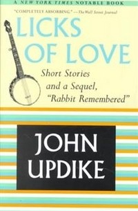 John Updike - Licks of Love: Short Stories and a Sequel, Rabbit Remembered