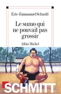 Éric-Emmanuel Schmitt - Le sumo qui ne pouvait pas grossir