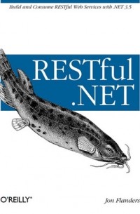 Jon Flanders - RESTful .NET: Build and Consume RESTful Web Services with .NET 3.5
