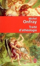 Michel Onfray - Traité d&#039;athéologie