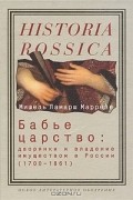 Мишель Ламарш Маррезе - Бабье царство. Дворянки и владение имуществом в России (1700-1861)