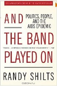 Randy Shilts - And the Band Played On: Politics, People, and the AIDS Epidemic, 20th-Anniversary Edition