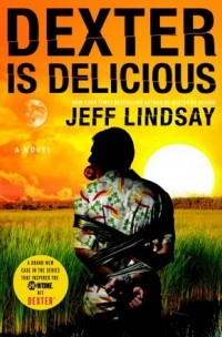 Jeff Lindsay - Dexter Is Delicious