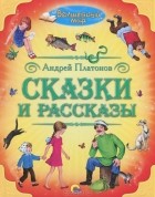 Андрей Платонов - Сказки и рассказы (сборник)