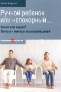 Алла Баркан - Ручной ребенок или непокорный... Какой вам нужен? Плюсы и минусы воспитания детей